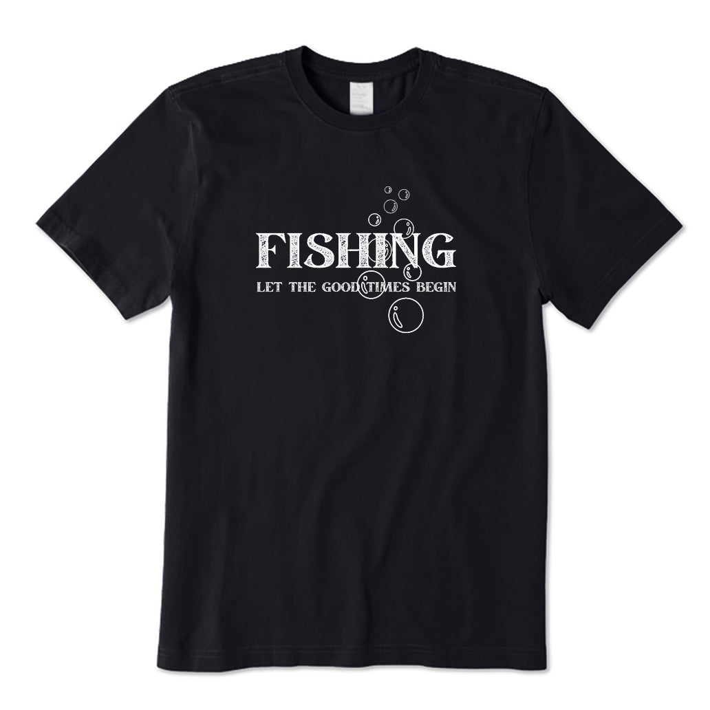 Fishing Let The Good Times Begin T-Shirt