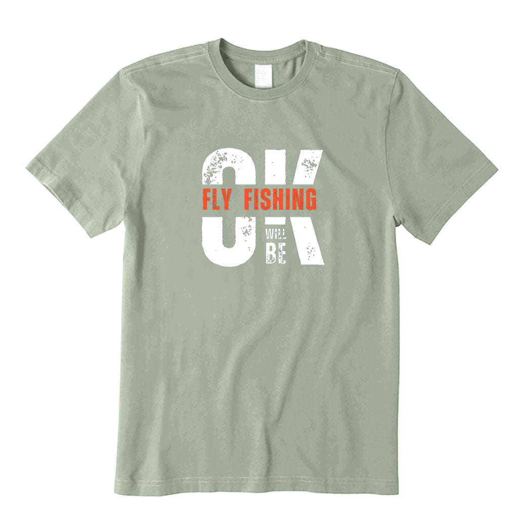 Fly Fishing Will Be Ok T-Shirt