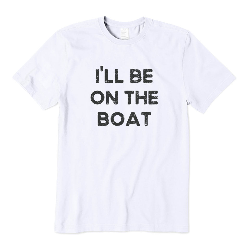 I'll Be on The Boat T-Shirt