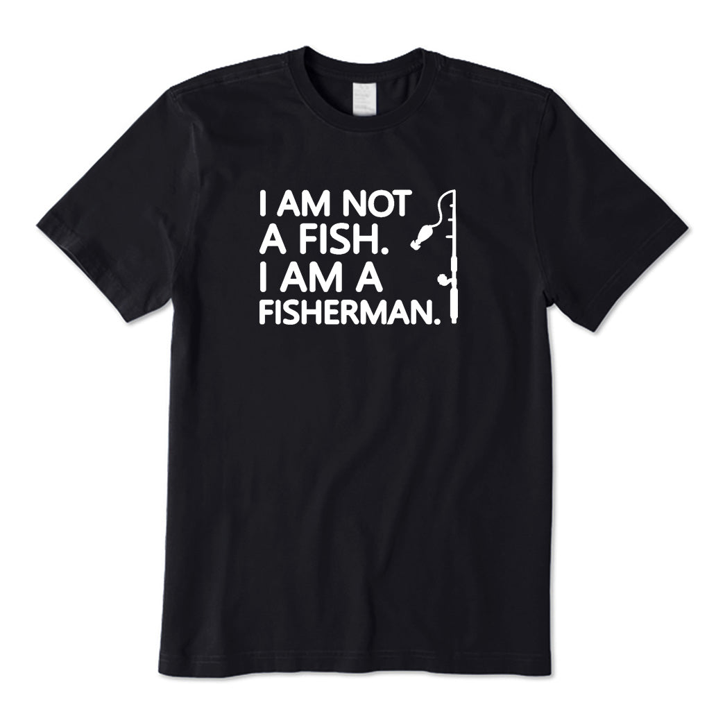 I Am Not A Fish I Am A Fisherman T-Shirt