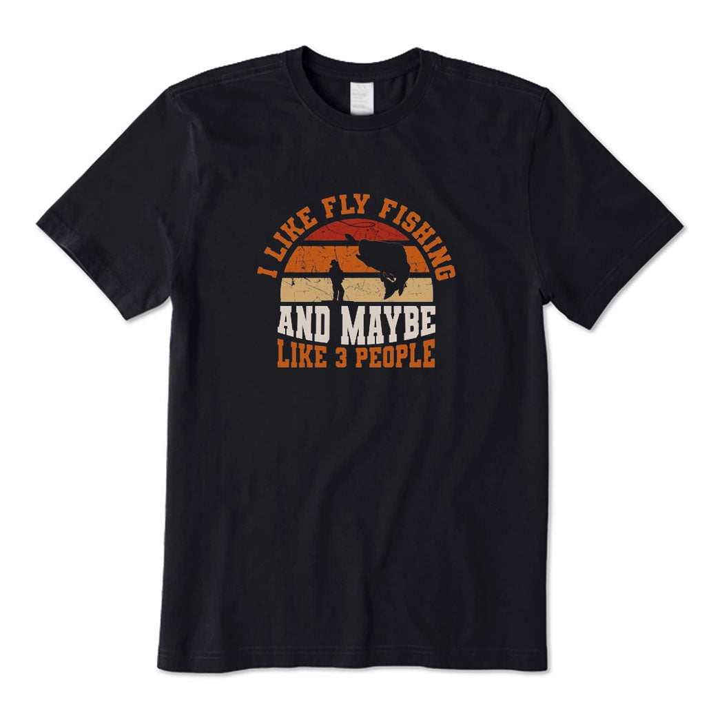 I Like Fly Fishing and Maybe Like 3 People T-Shirt