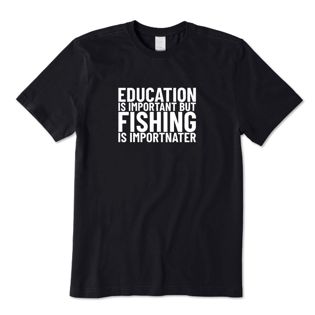 Education Is Important But Fishing Is Importanter T-Shirt