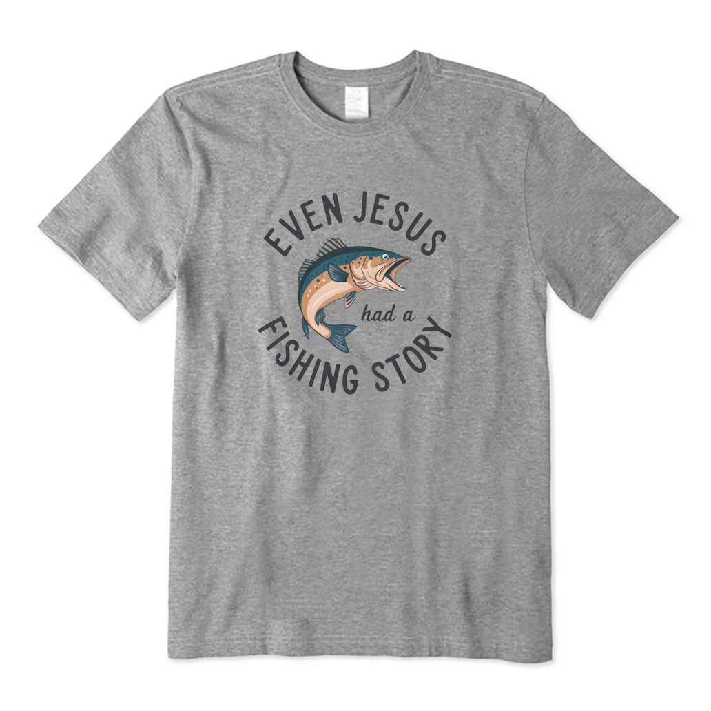 Even Jesus Had A Fishing Story T-Shirt