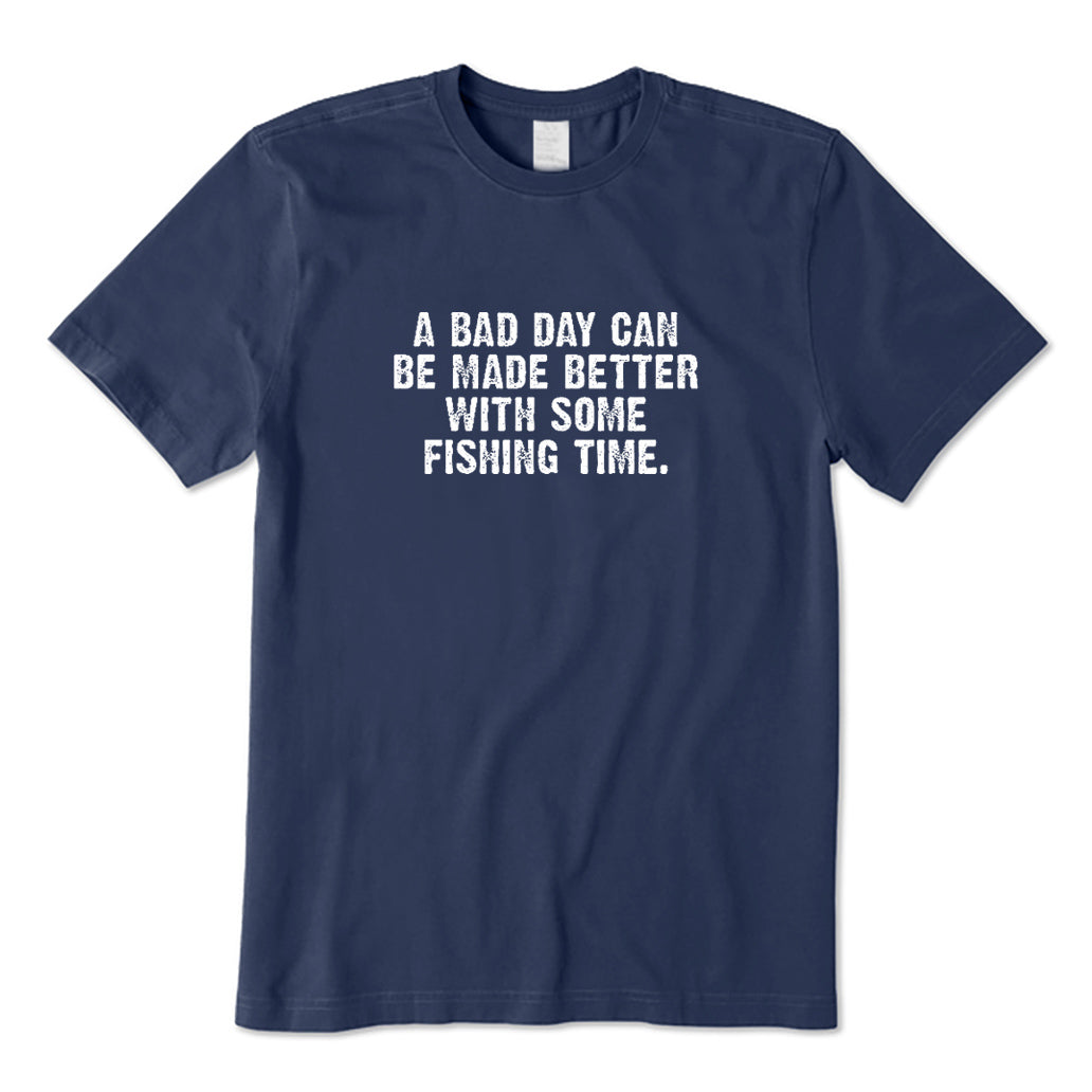 A Bad Day Can Be Made Better with Some Fishing Time T-Shirt