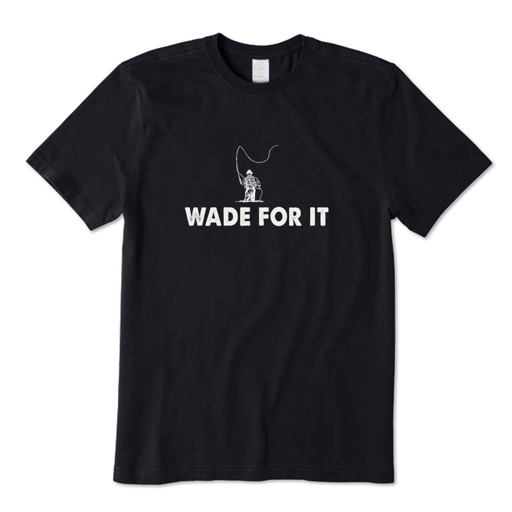 Wade for Fly Fishing T-Shirt