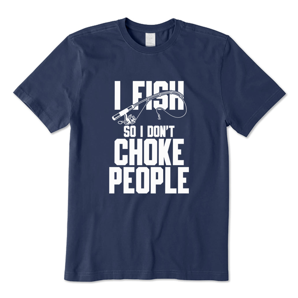 I Fish So I Don't Choke People T-Shirt