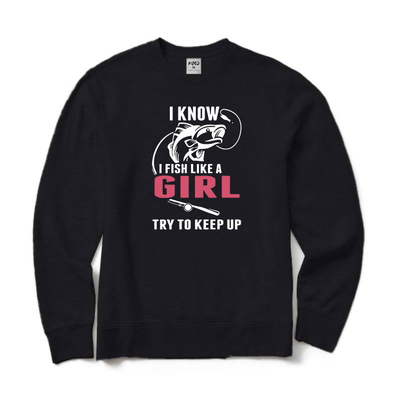 I Fish Like A Girl Try To Keep Up Crewneck Sweatshirt