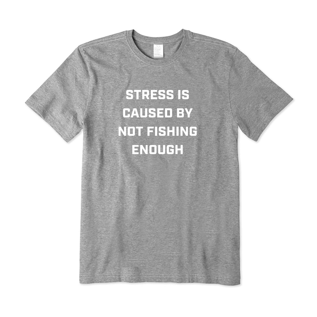 Stress Is Caused By Not Fishing Enough T-Shirt