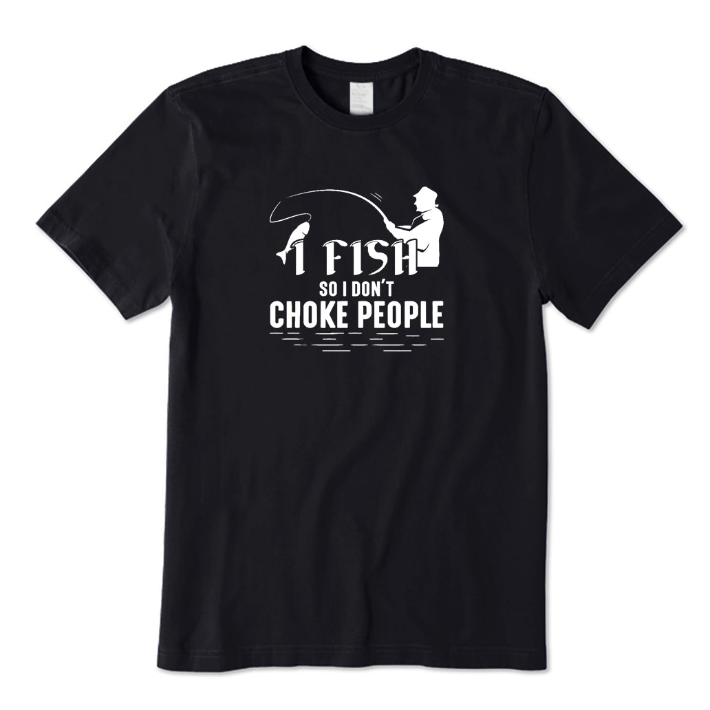 I Fish So I Don't Choke People T-Shirt