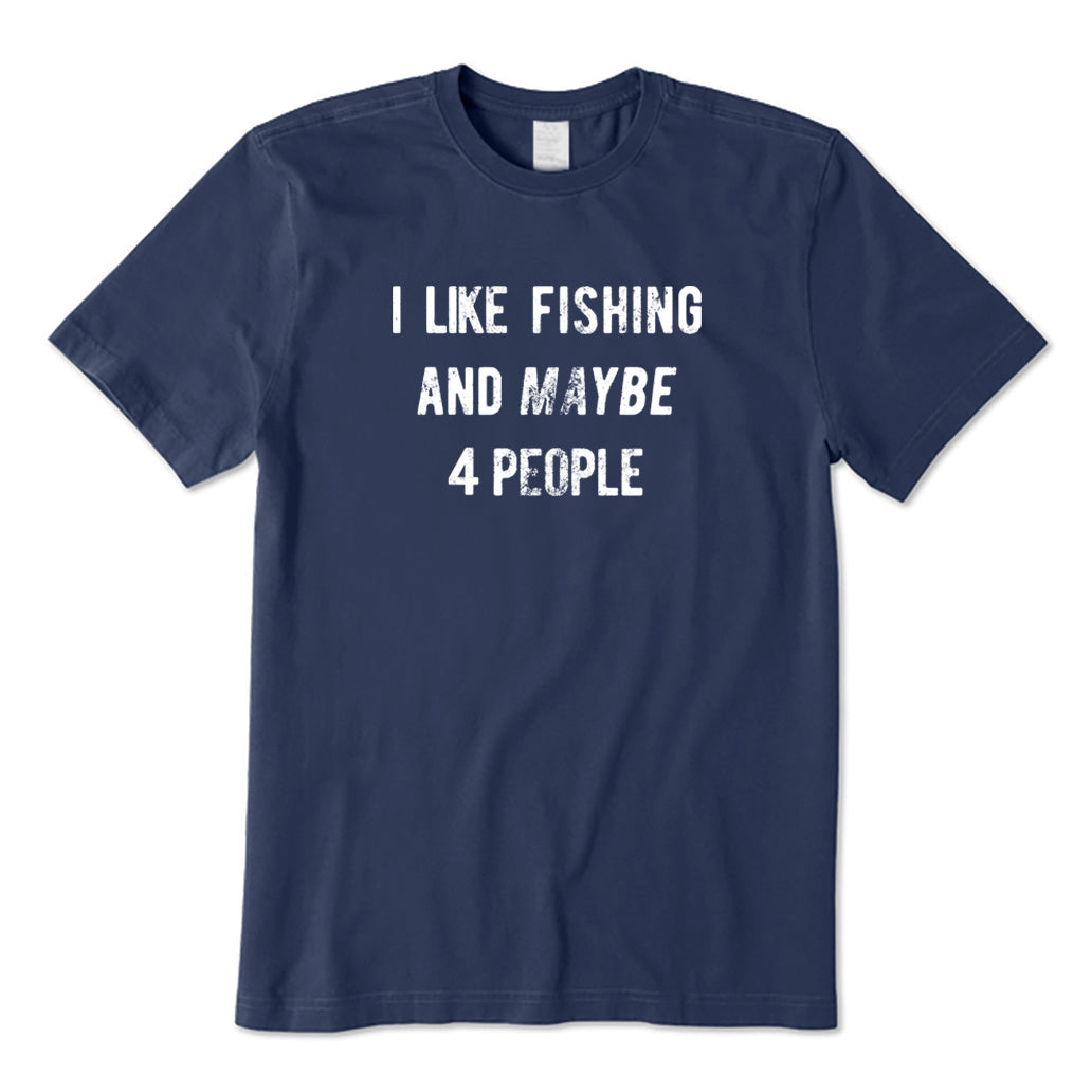 I Like Fishing And Maybe 4 People T-Shirt