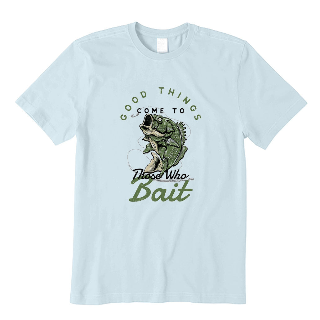 Good Things Come To Those Who Bait T-Shirt