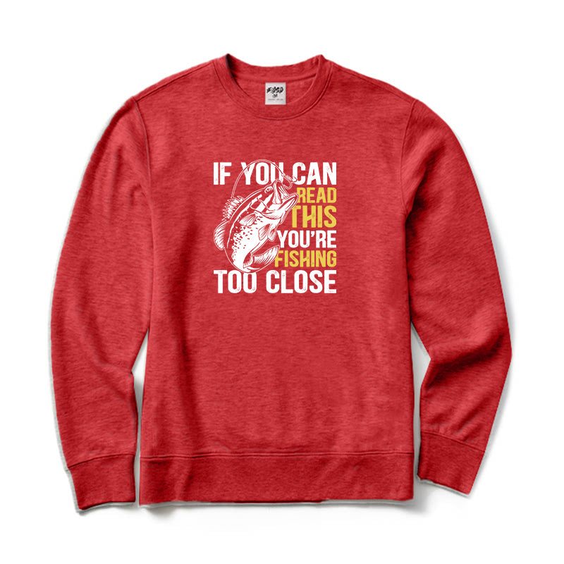 If You Can Read This You're Fishing Too Close Crewneck Sweatshirt