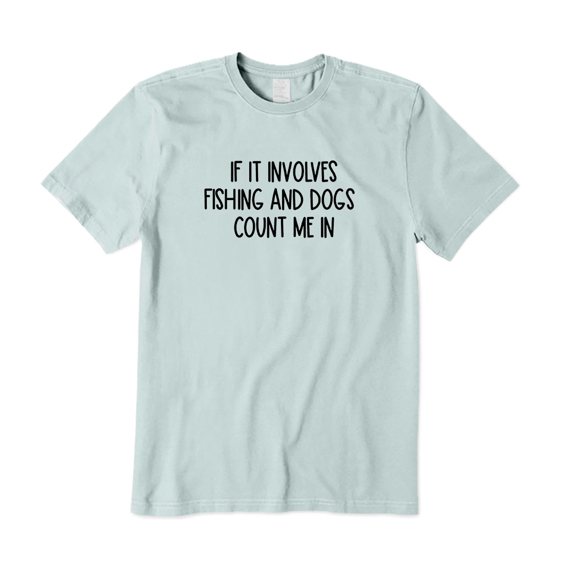 If it involves fishing and dogs count me in T-Shirt