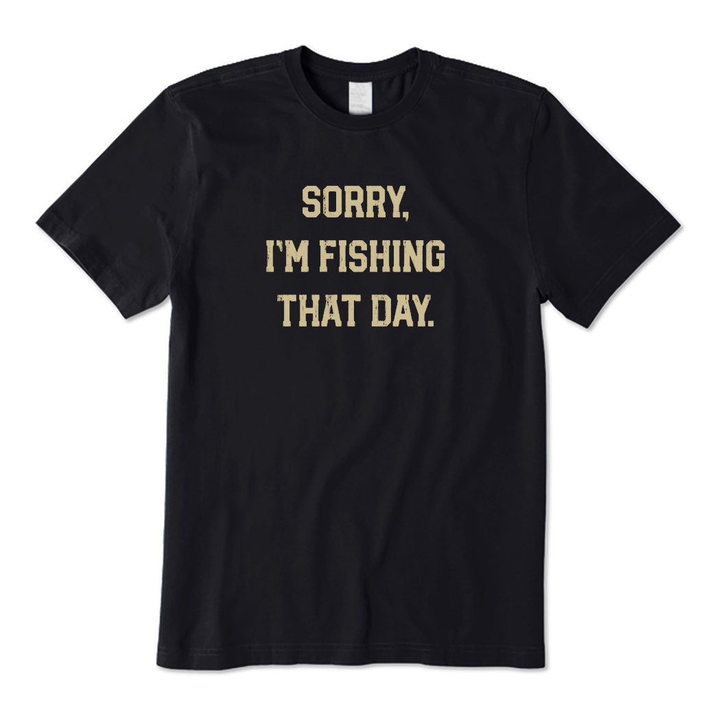 Sorry I'm Fishing That Day T-Shirt