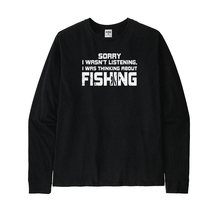 Sorry I Wasn't Listening I Was Thinking about Fishing Long Sleeve T-Shirt