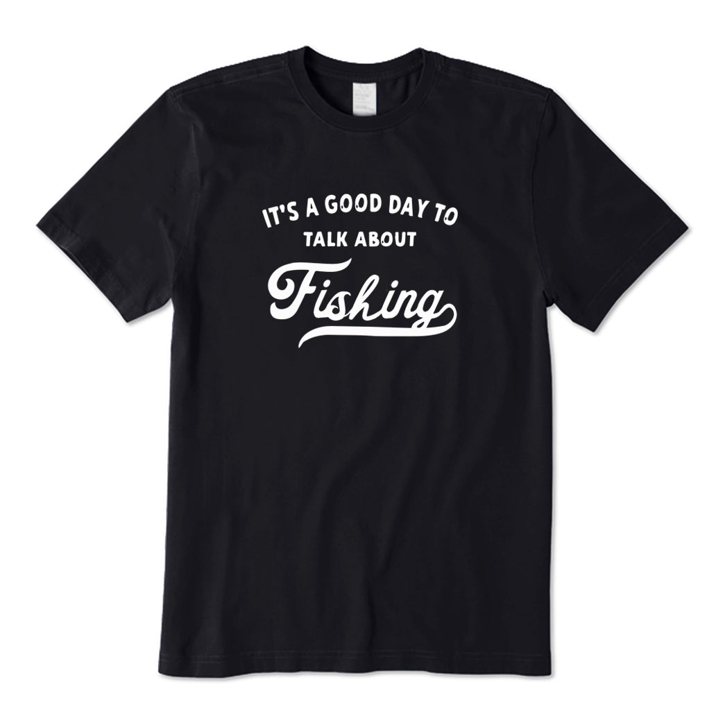 It's A Good Day To Talk about Fishing T-Shirt