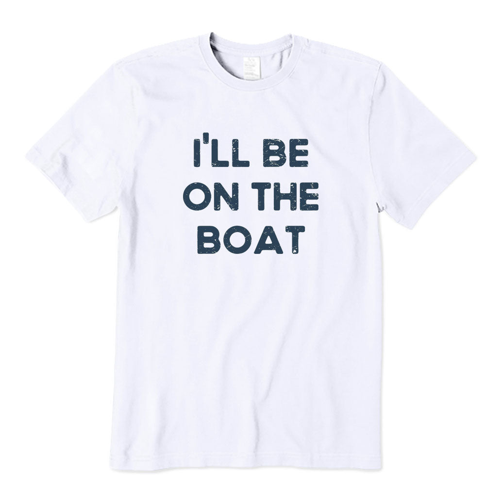 I'll Be on The Boat T-Shirt