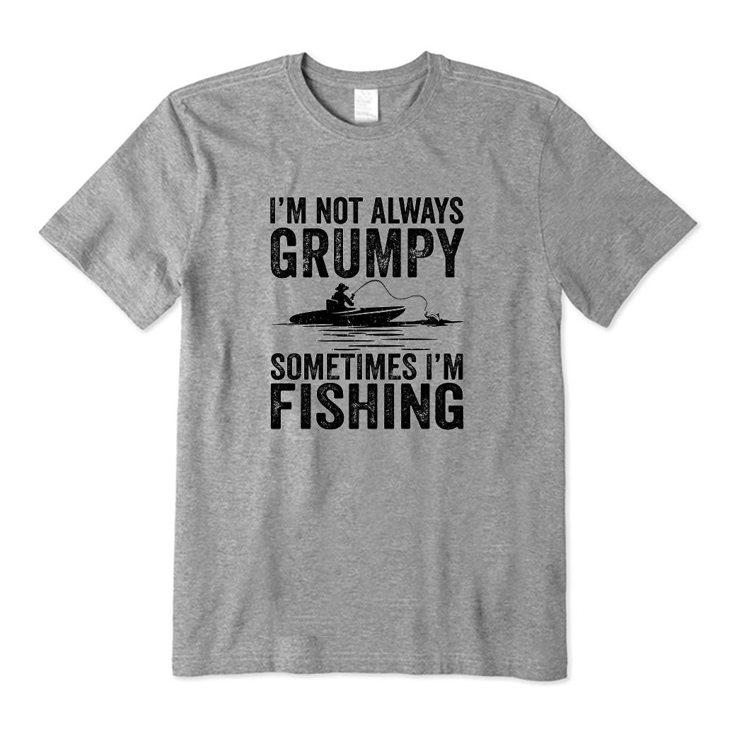 I'm Not Always Grumpy Sometimes I'm Fishing T-Shirt