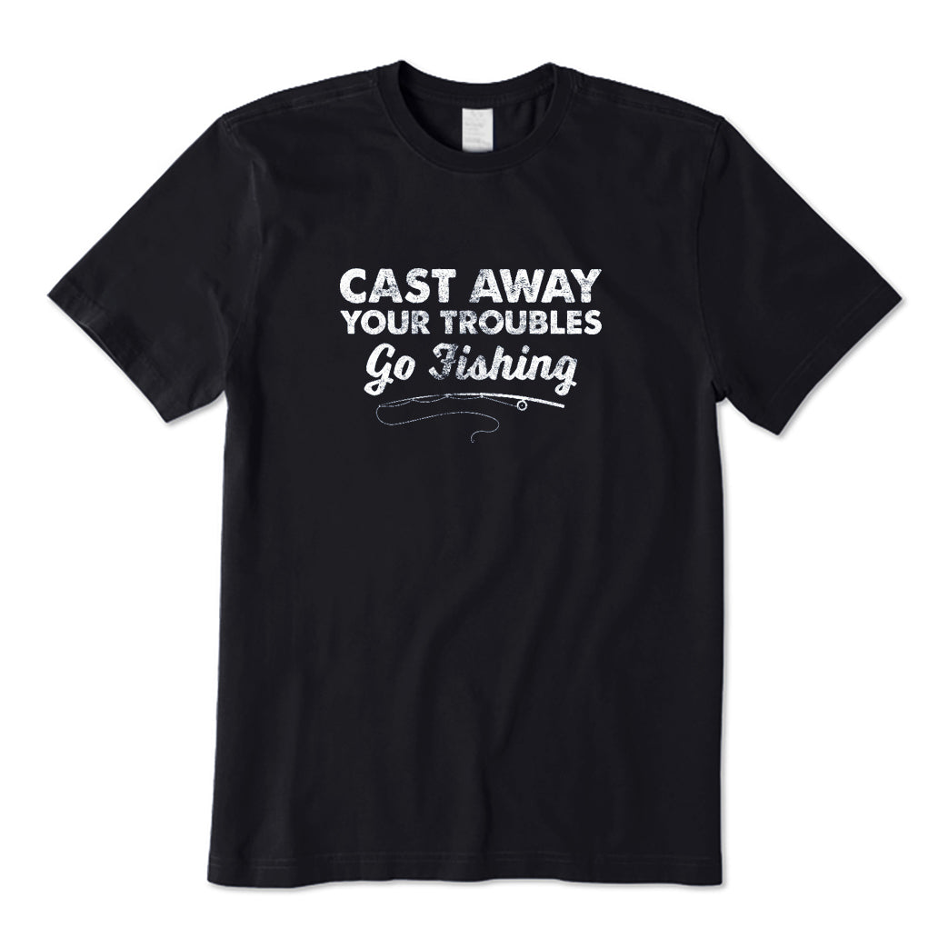 Cast Away Your Troubles Go Fishing T-Shirt