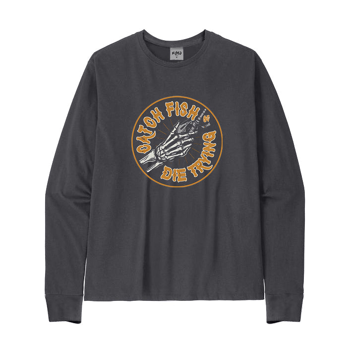 CATCH FISH OR DIE TRYING Long Sleeve T-Shirt