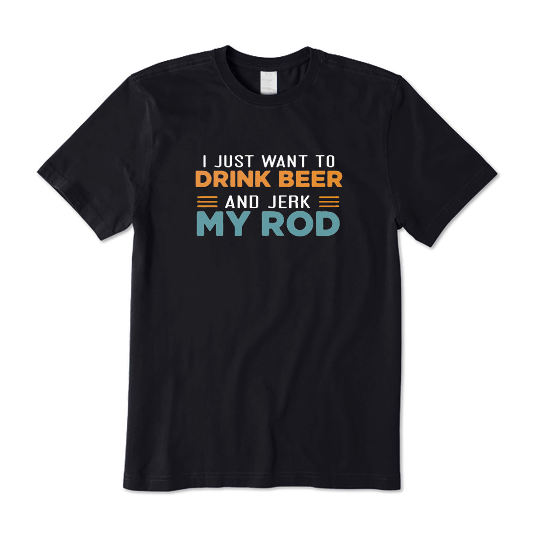 Just Want to Drink Beer and Jerk Rod T-Shirt