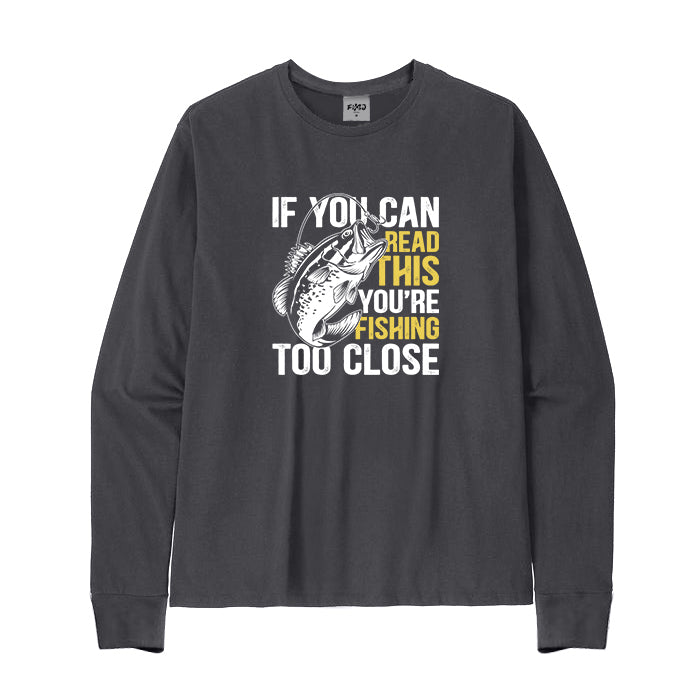 If You Can Read This You're Fishing Too Close Long Sleeve T-Shirt