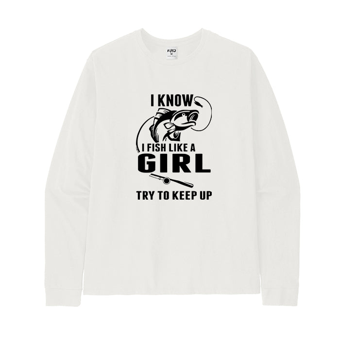 I FISH LIKE A GIRL TRY TO KEEP UP Long Sleeve T-Shirt