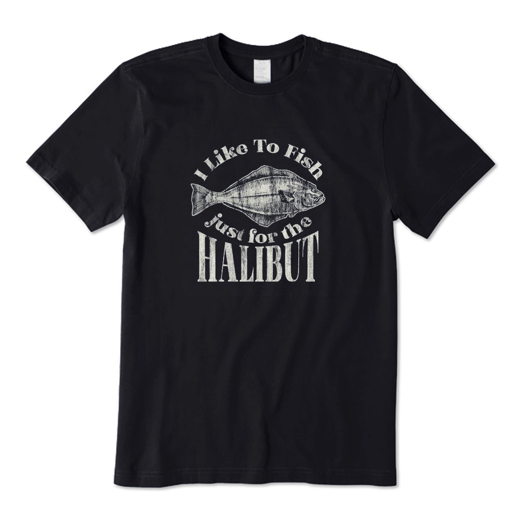 I Like To Fish Just for The Halibut T-Shirt