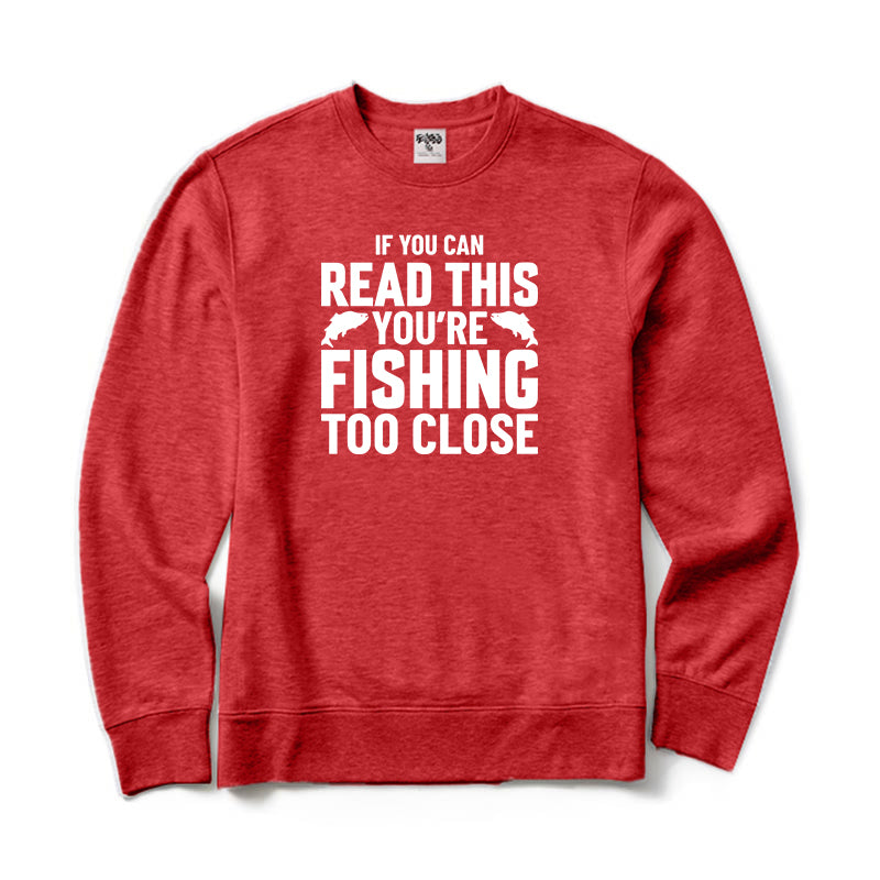 If You Can Read This You're Fishing Too Close Crewneck Sweatshirt