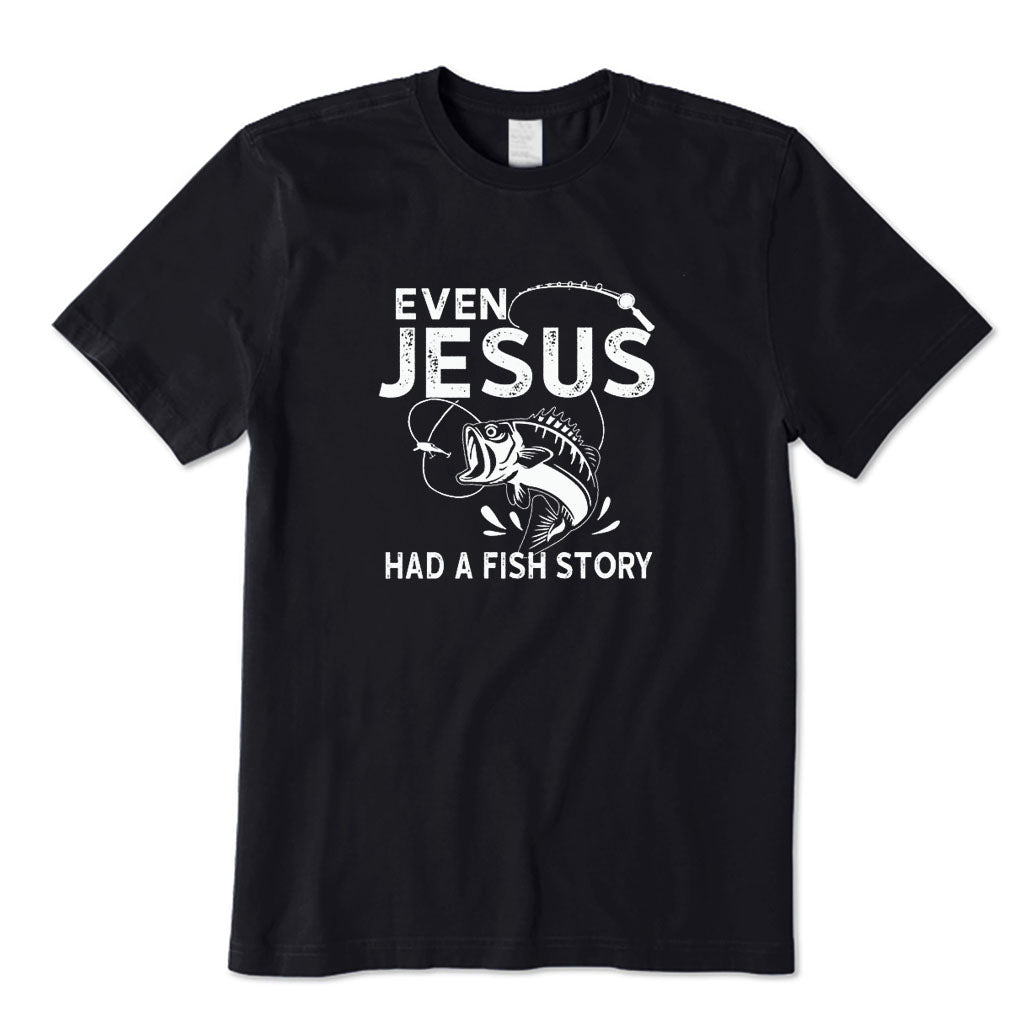 Even Jesus Had A Fish Story T-Shirt