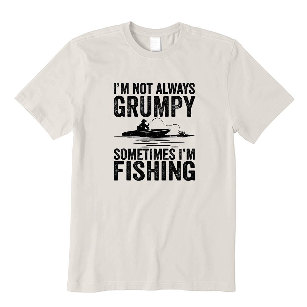 I'm Not Always Grumpy Sometimes I'm Fishing T-Shirt