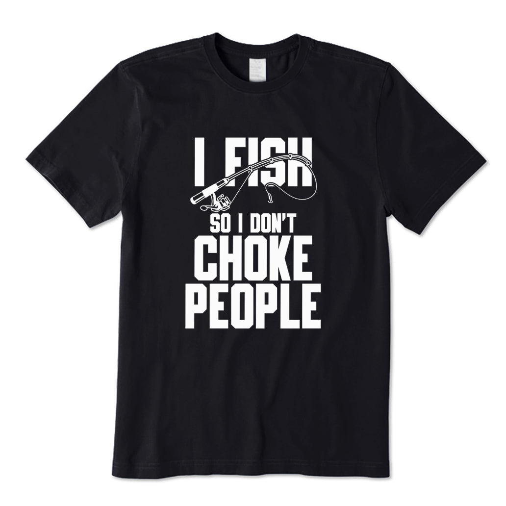 I Fish So I Don't Choke People T-Shirt