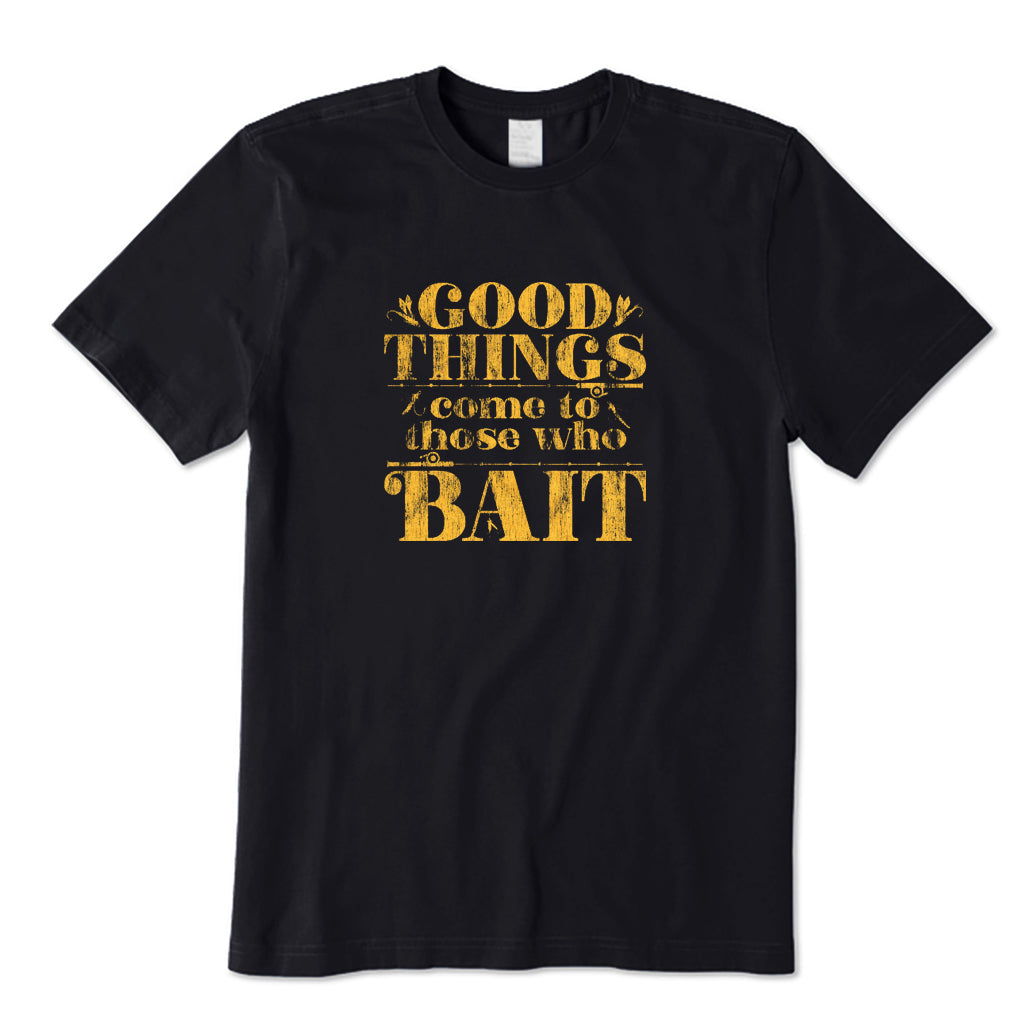 Good Things Come To Those Who Bait T-Shirt