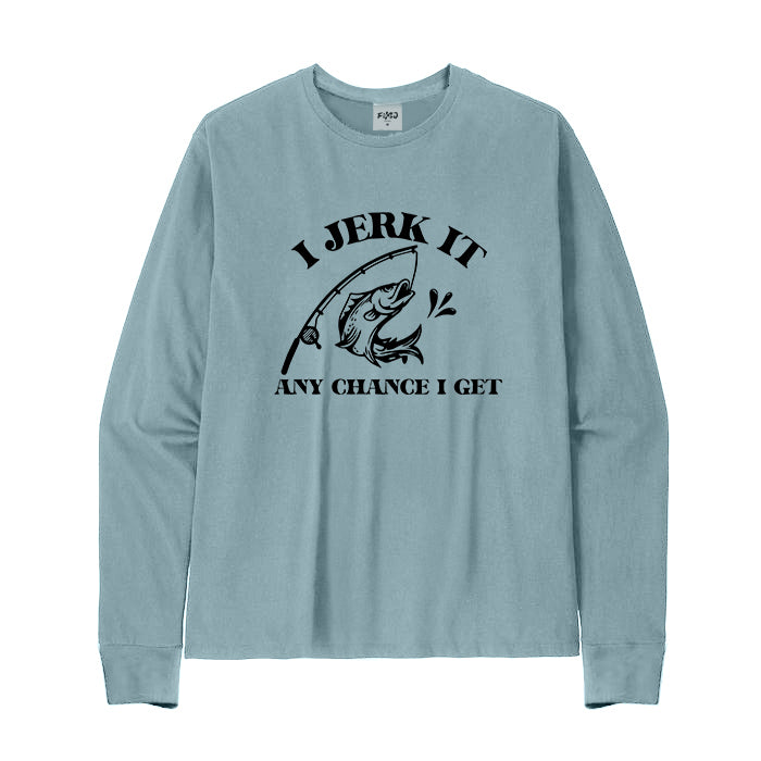 I JERK IT ANY CHANCE I GET Long Sleeve T-Shirt