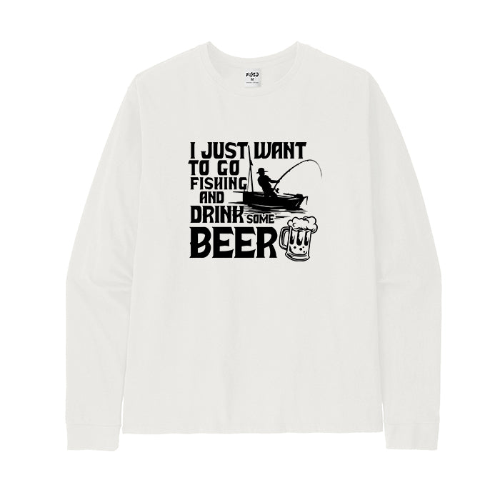 I JUST WANT TO GO FISHING AND DRINK SOME BEER Long Sleeve T-Shirt