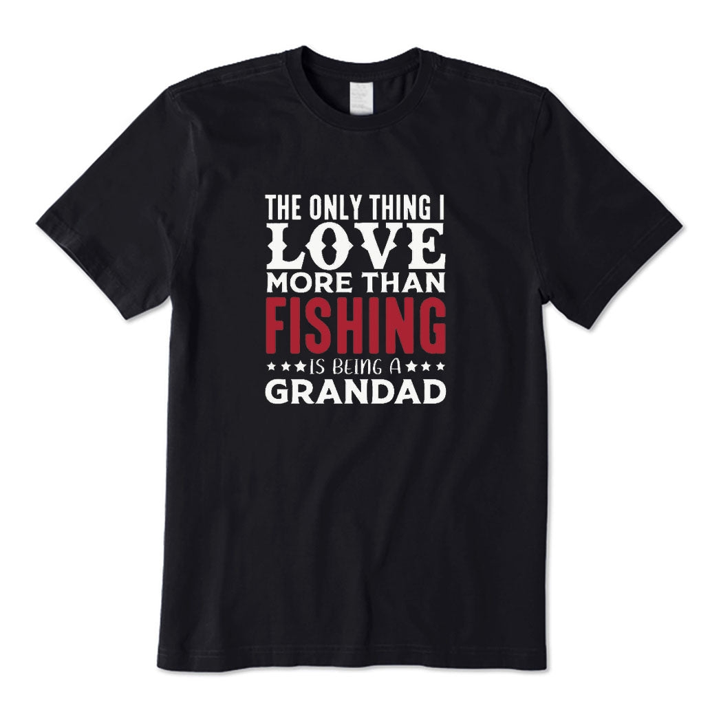 The Only Thing I Love More Than Fishing Is Being A Grandad T-Shirt