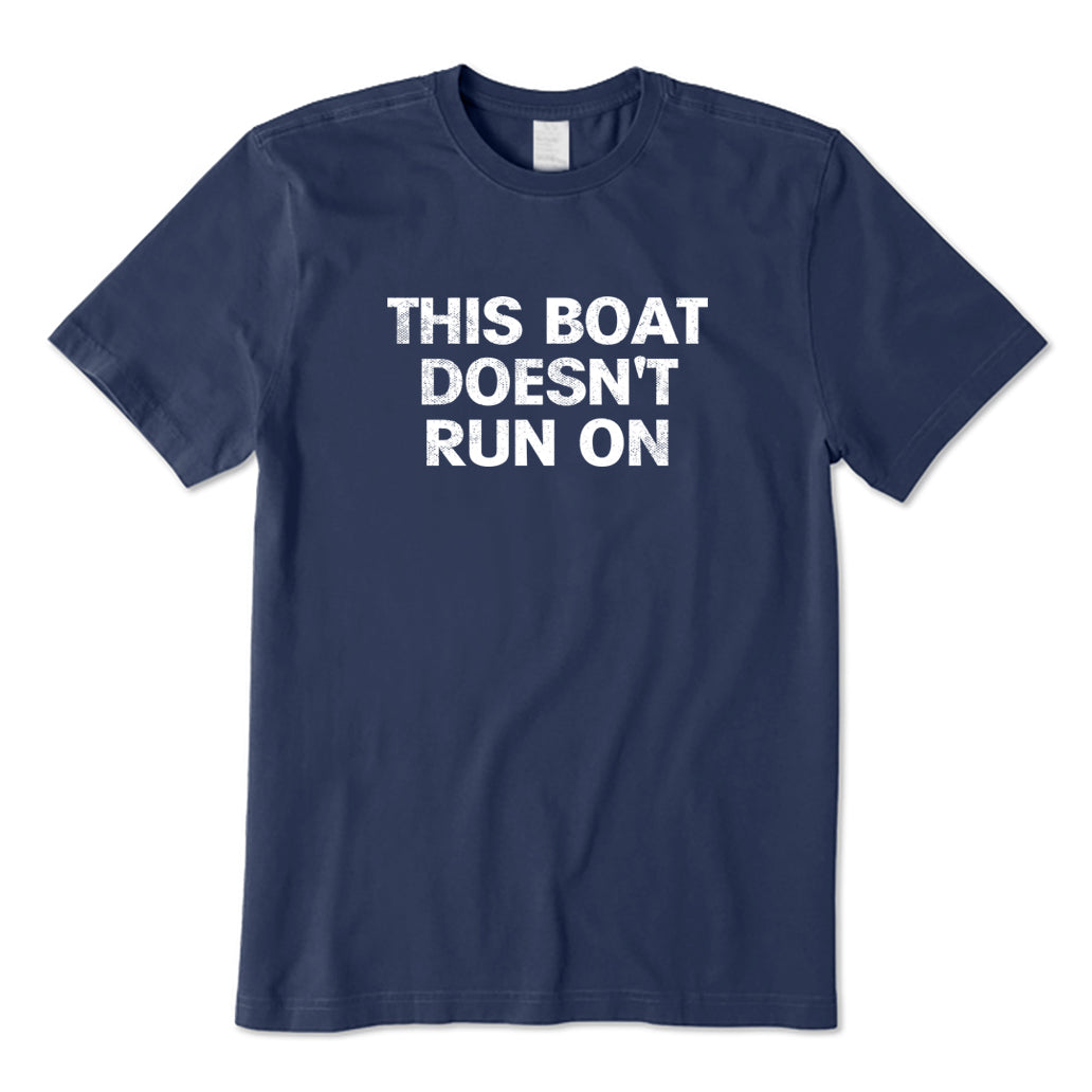 This Boat Doesn't Run On T-Shirt