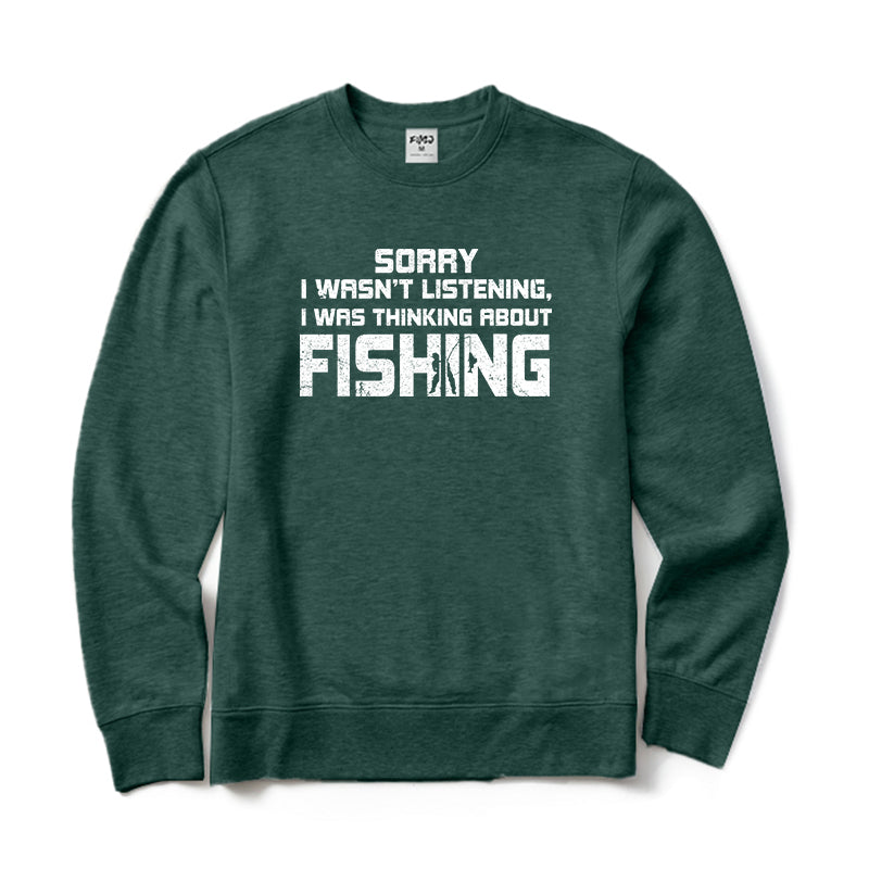 Sorry I Wasn't Listening I Was Thinking about Fishing Crewneck Sweatshirt