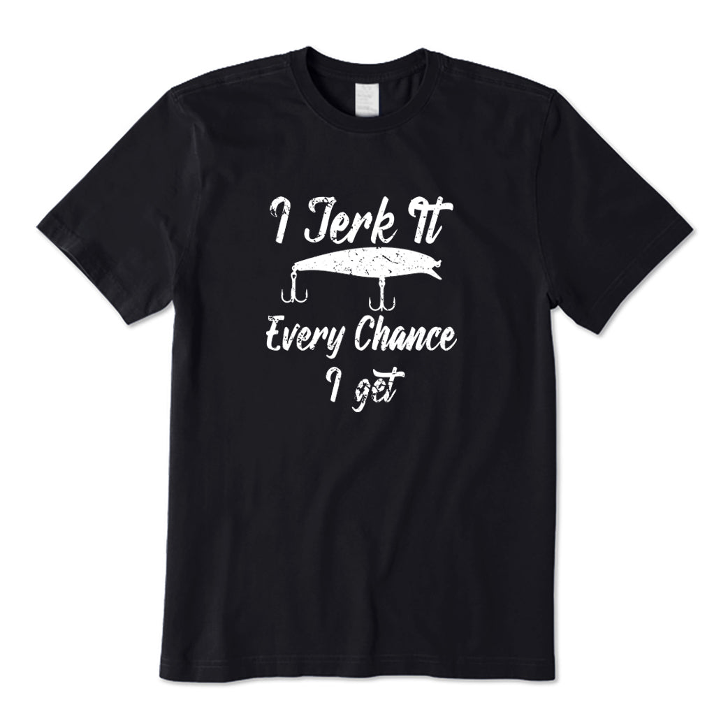 I Jerk It Every Chance I Get T-Shirt