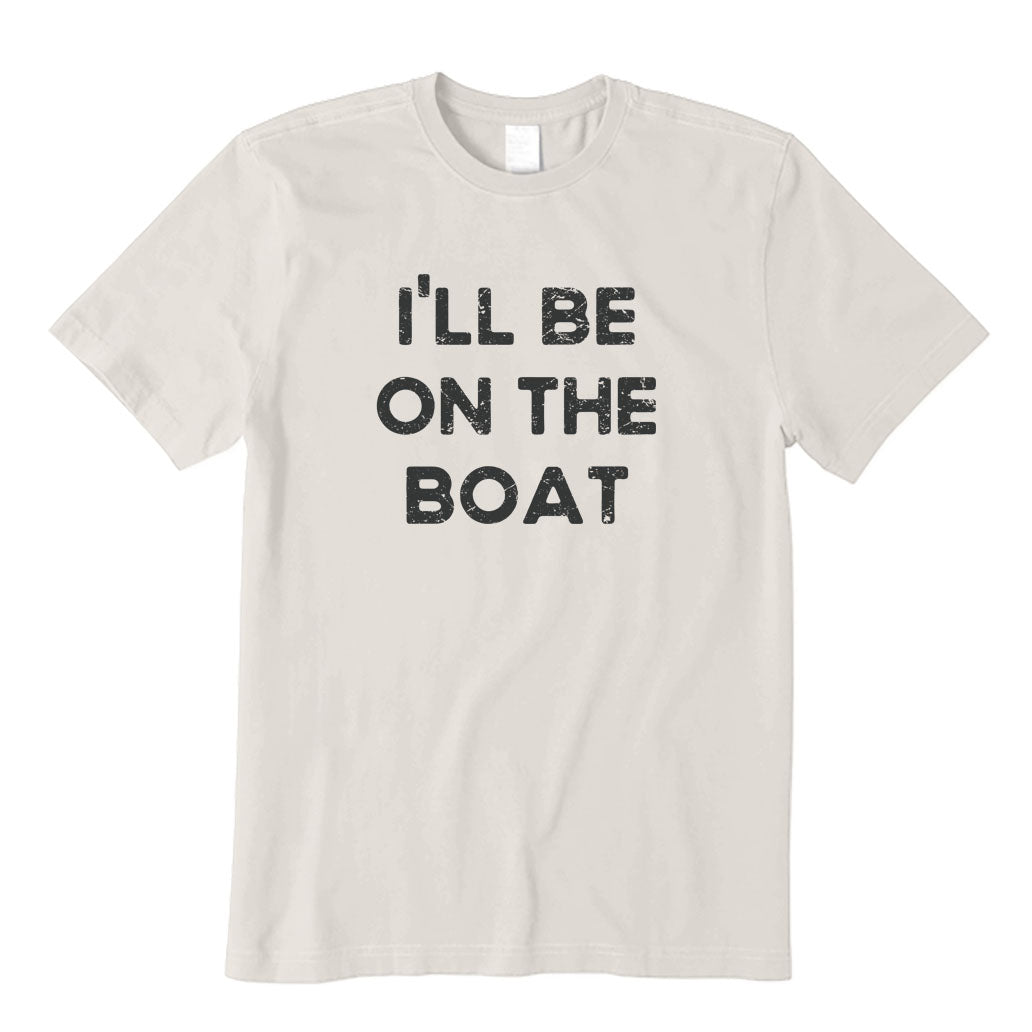 I'll Be on The Boat T-Shirt