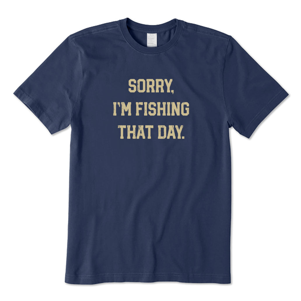 Sorry I'm Fishing That Day T-Shirt