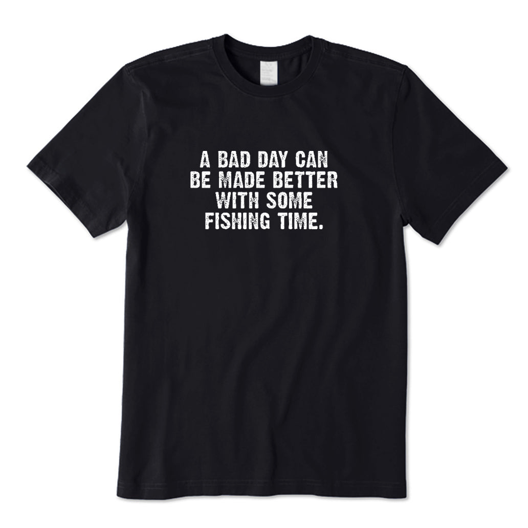 A Bad Day Can Be Made Better with Some Fishing Time T-Shirt