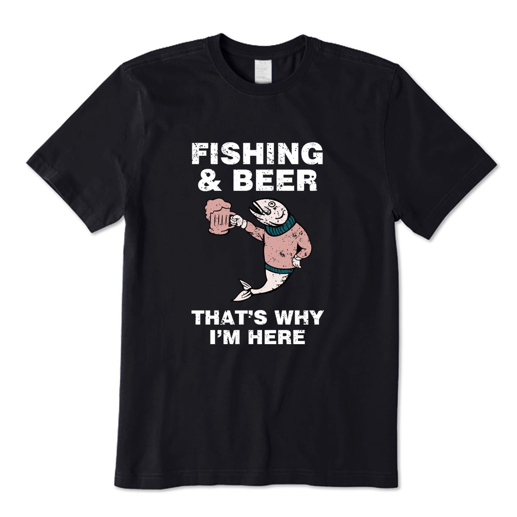 Fishing&beer That's Why I'm Here T-Shirt