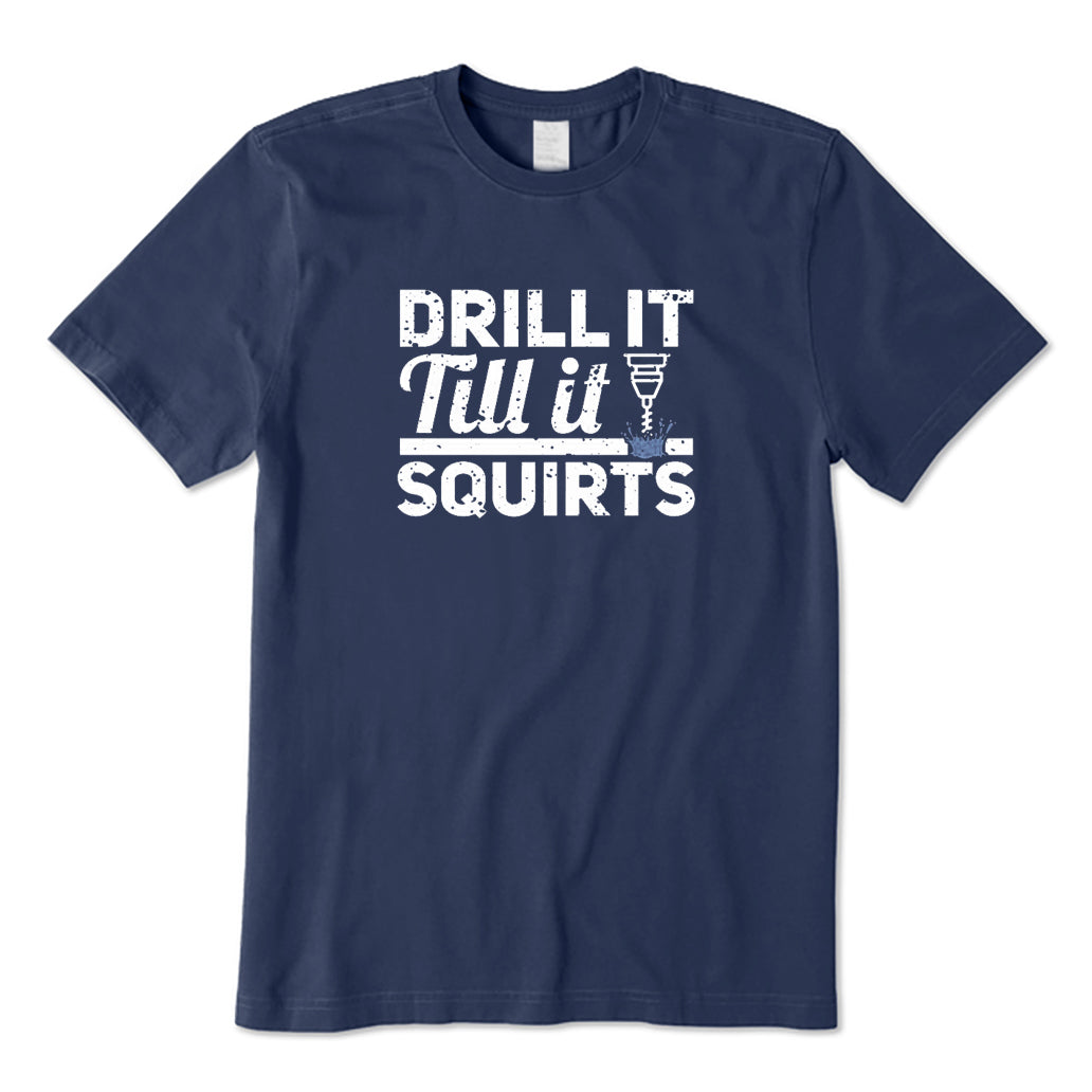 Drill It Till It Squirts T-Shirt