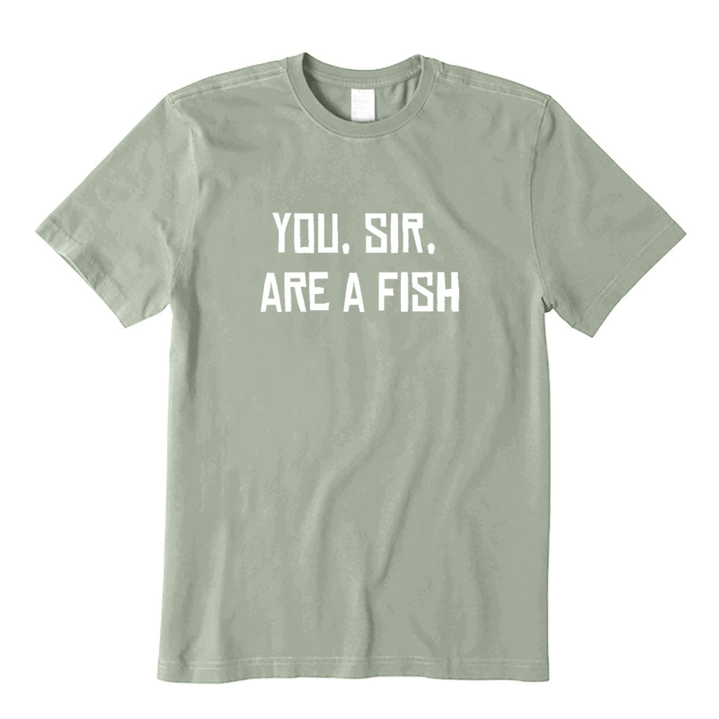 You Sir Are A Fish T-Shirt