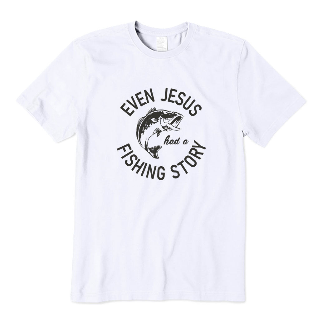 Even Jesus Had A Fishing Story T-Shirt