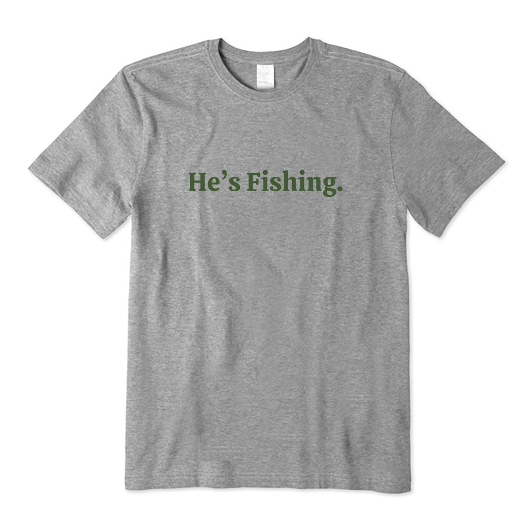 He's Fishing T-Shirt