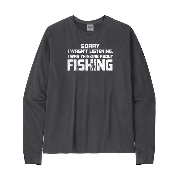 Sorry I Wasn't Listening I Was Thinking about Fishing Long Sleeve T-Shirt