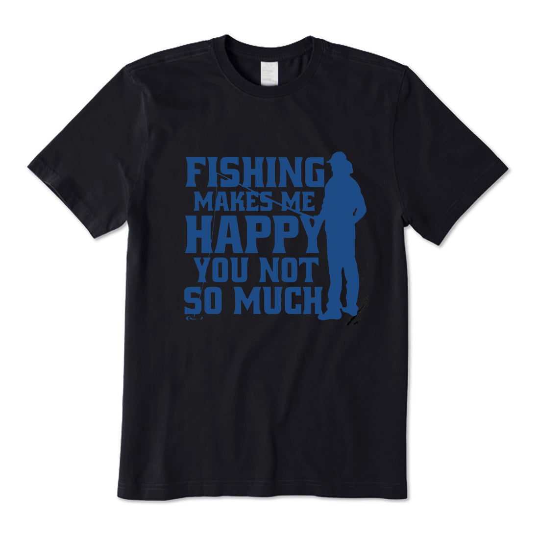 Fishing Makes Me Happy You Not So Much T-Shirt