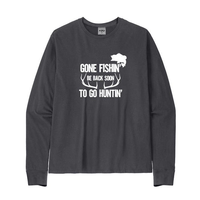 Gone Fishin' Be Back To Soon To Go Huntin' Long Sleeve T-Shirt